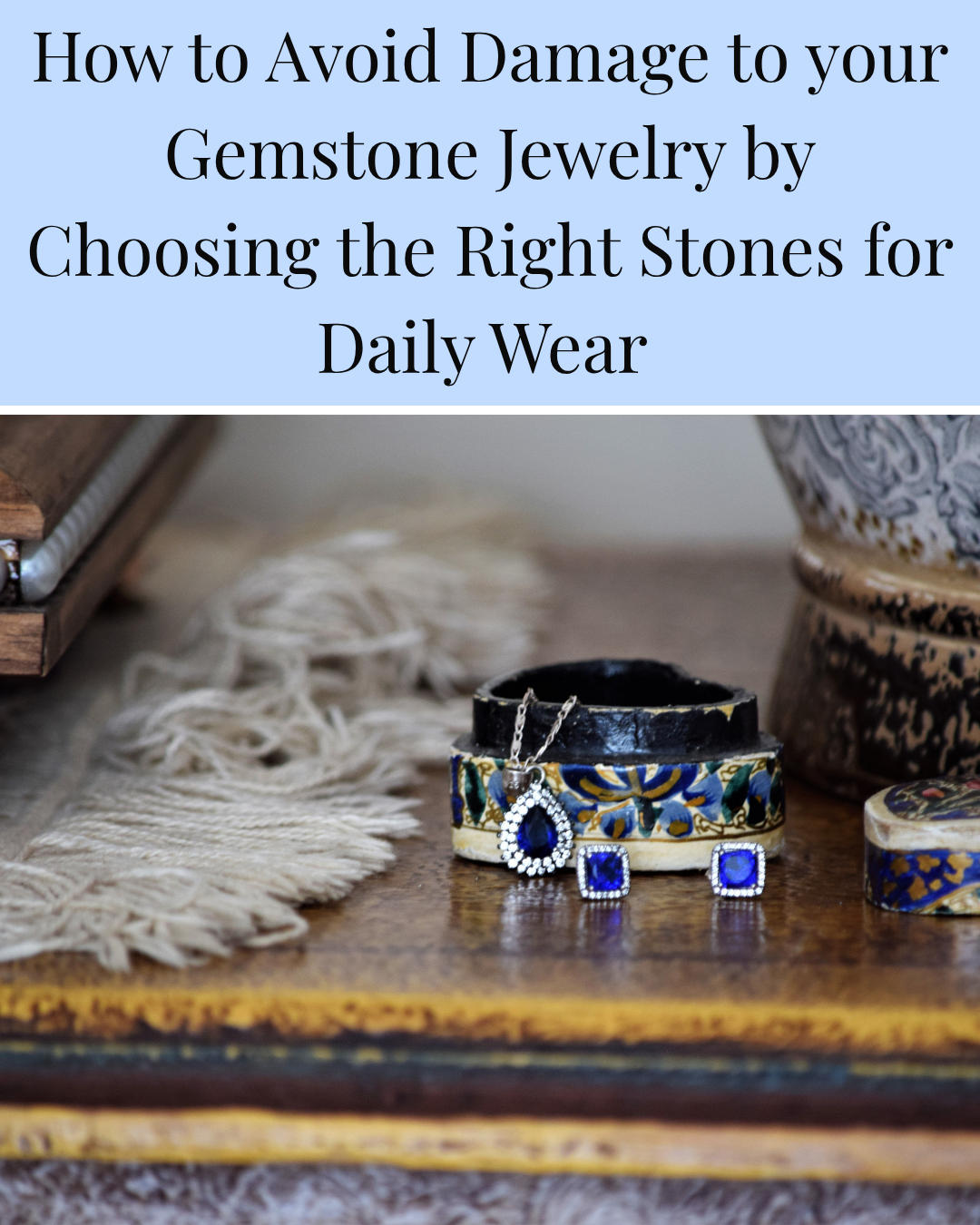 Avoid Damage to your Gemstone Jewelry by Choosing the Right Stones for Daily Wear